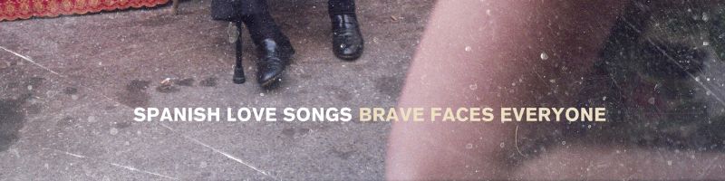 Spanish Love Songs – Brave Faces everyone