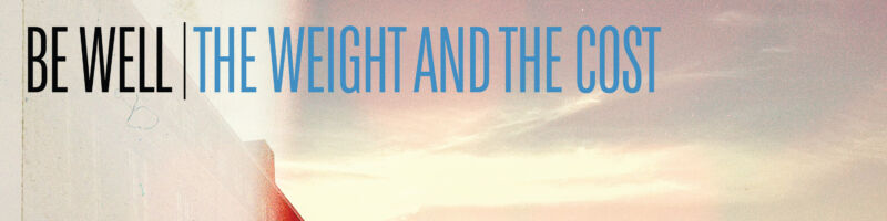 Be well – The Weight And The Cost